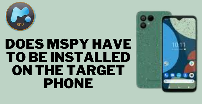 does mspy have to be installed on the target phone